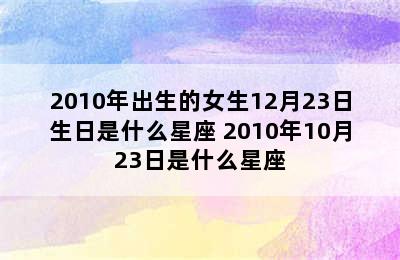 2010年出生的女生12月23日生日是什么星座 2010年10月23日是什么星座